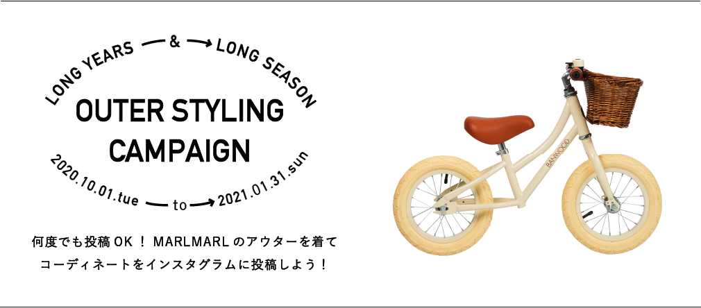 MARLMARL OUTER STYLING CAMPAIGN BANWOODのキッズバイクが抽選で当たるチャンス！ 何度でも投稿OK！MARLMARLのアウターを着てコーディネートをインスタグラムに投稿しよう！